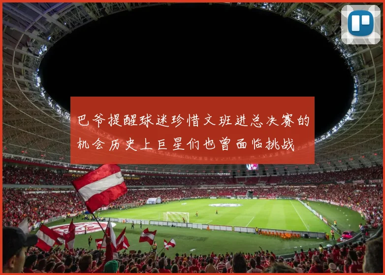 巴爷提醒球迷珍惜文班进总决赛的机会历史上巨星们也曾面临挑战