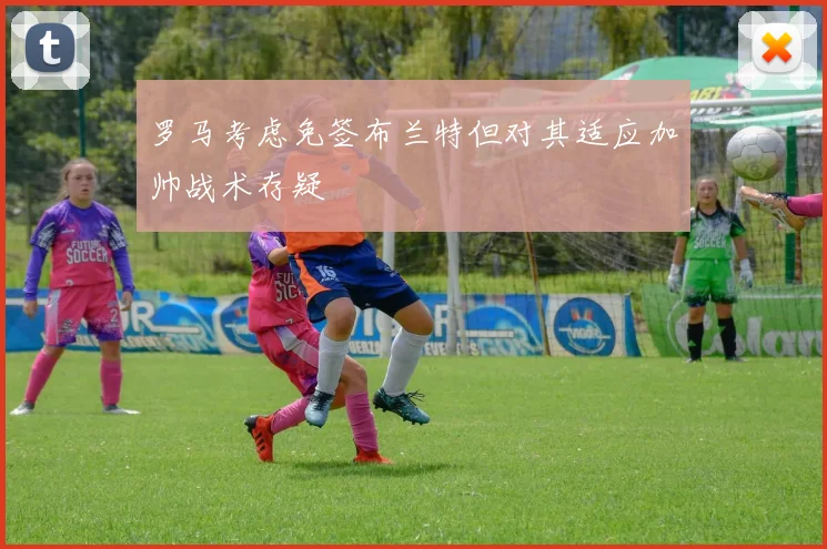 罗马考虑免签布兰特但对其适应加帅战术存疑