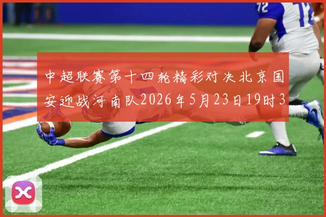 中超联赛第十四轮精彩对决北京国安迎战河南队2026年5月23日19时35分开赛