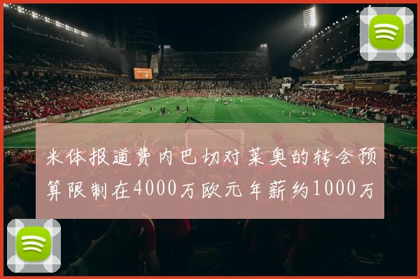 米体报道费内巴切对莱奥的转会预算限制在4000万欧元年薪约1000万欧