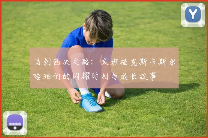 马刺西决之路：文班福克斯卡斯尔哈珀们的闪耀时刻与成长故事